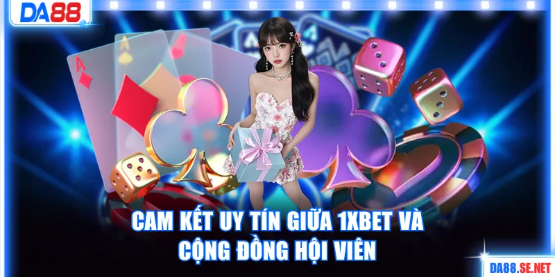 Cam kết uy tín giữa nhà cái 1xbet và cộng đồng hội viên