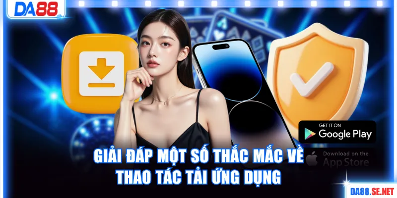 Giải đáp một số thắc mắc về thao tác tải ứng dụng