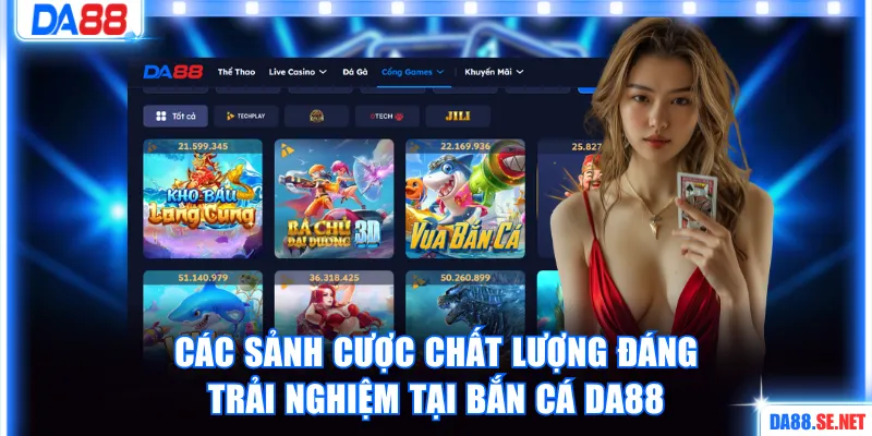 Các sảnh cược chất lượng đáng trải nghiệm tại bắn cá DA88