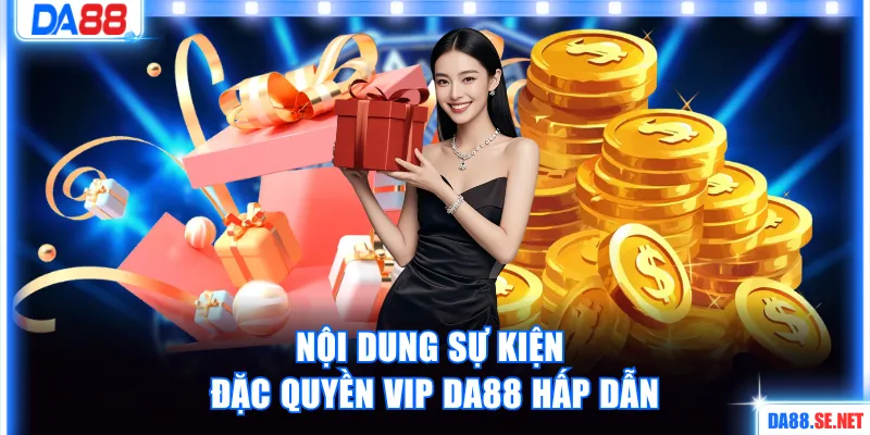 Nội dung sự kiện đặc quyền VIP DA88 hấp dẫn