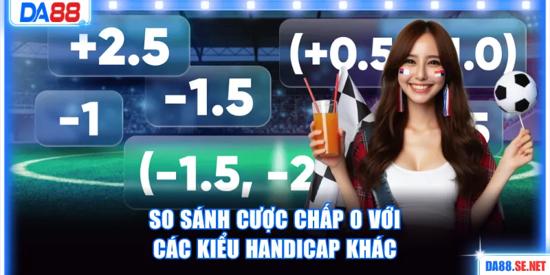 So sánh cược chấp 0 với các kiểu handicap khác