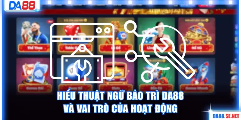 Hiểu thuật ngữ bảo trì DA88 và vai trò của hoạt động