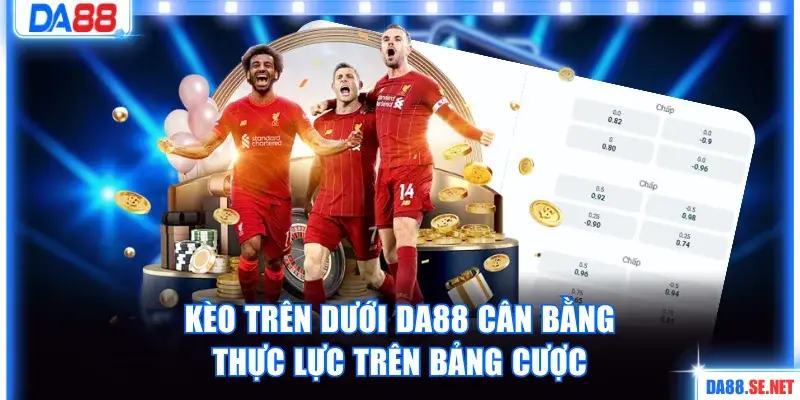 Kèo trên dưới DA88 cân bằng thực lực trên bảng cược