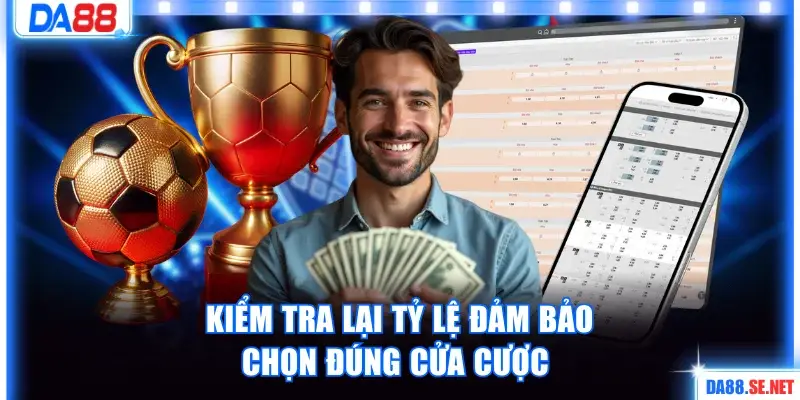 Kiểm tra lại tỷ lệ đảm bảo chọn đúng cửa cược 